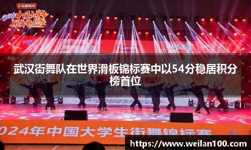 武汉街舞队在世界滑板锦标赛中以54分稳居积分榜首位