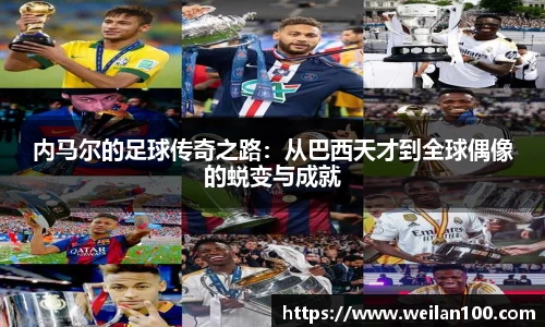 内马尔的足球传奇之路：从巴西天才到全球偶像的蜕变与成就