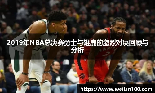 2019年NBA总决赛勇士与雄鹿的激烈对决回顾与分析