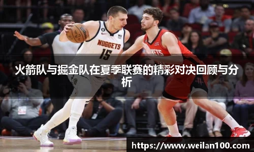 火箭队与掘金队在夏季联赛的精彩对决回顾与分析