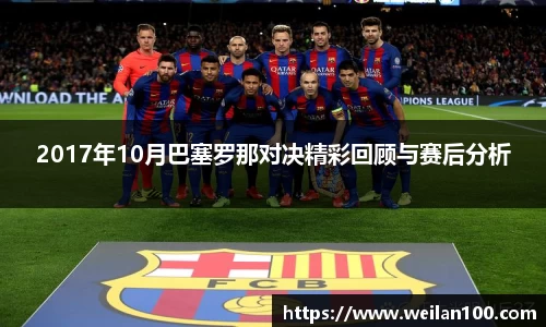 2017年10月巴塞罗那对决精彩回顾与赛后分析