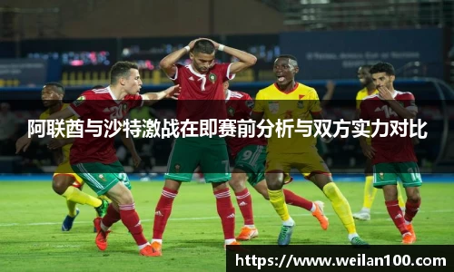 阿联酋与沙特激战在即赛前分析与双方实力对比