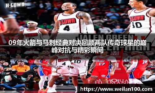 09年火箭与马刺经典对决回顾两队传奇球星的巅峰对抗与精彩瞬间