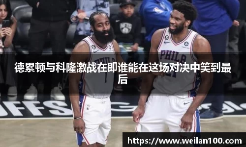 德累顿与科隆激战在即谁能在这场对决中笑到最后