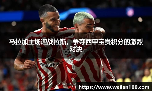 马拉加主场迎战拉斯，争夺西甲宝贵积分的激烈对决