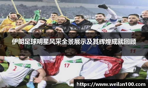 伊朗足球明星风采全景展示及其辉煌成就回顾
